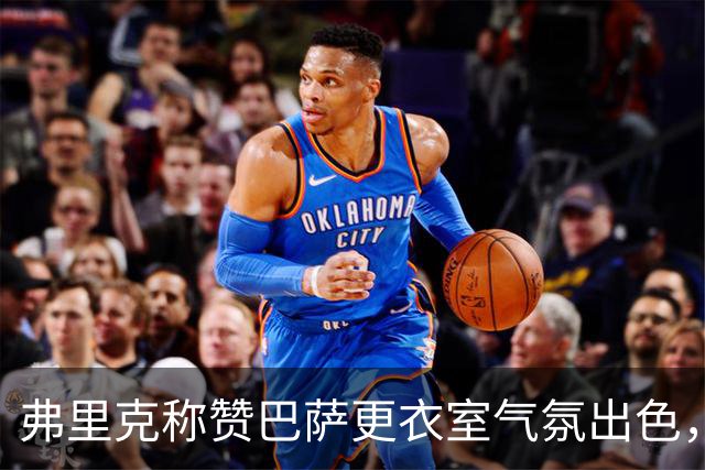 弗里克称赞巴萨更衣室气氛出色，助力球队奇迹不断