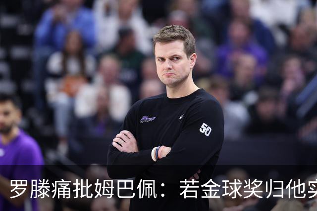 罗滕痛批姆巴佩：若金球奖归他实属荒谬